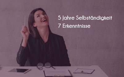 7 Learnings aus 5 Jahren Selbständigkeit